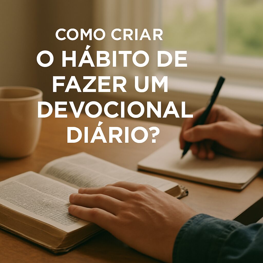 Como Criar o Hábito de Fazer um Devocional Diário