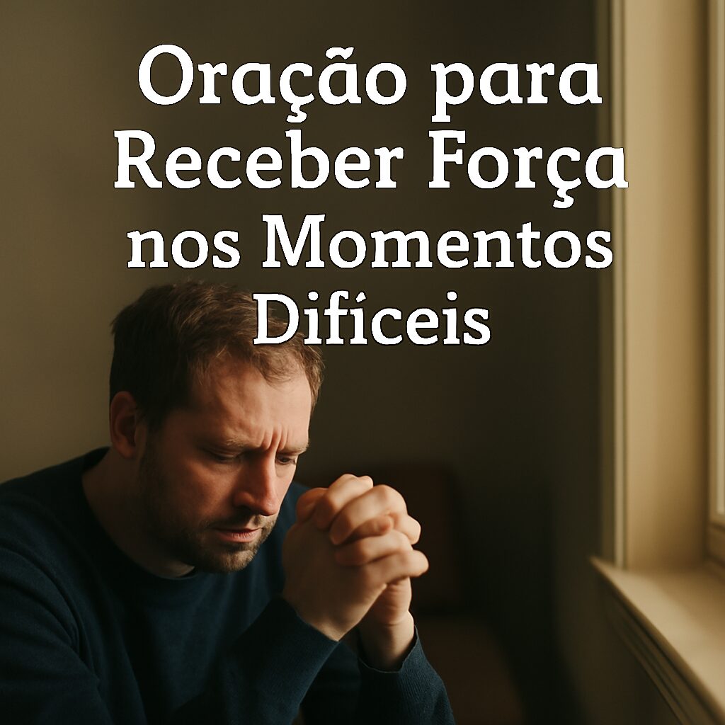 Oração Para Receber Força nos Momentos Difíceis